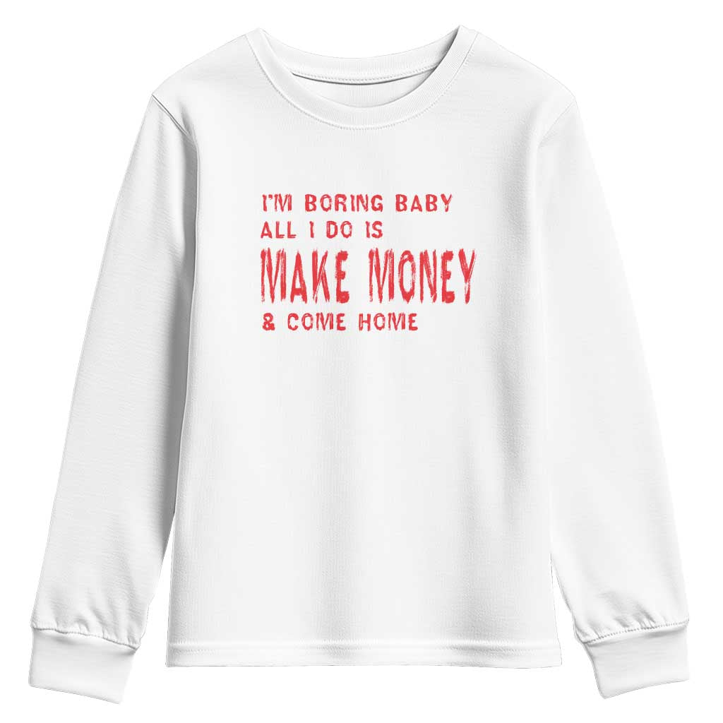Funny I'm Boring Baby All I Do Is Make Money And Come Home Youth Sweatshirt