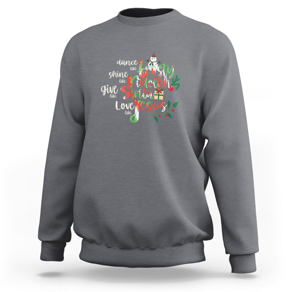 Christmas Sweatshirt Dance Like Frosty Shine Like Rudolph Give Like Santa Love Like Jesus Tie Dye - Wonder Print Shop