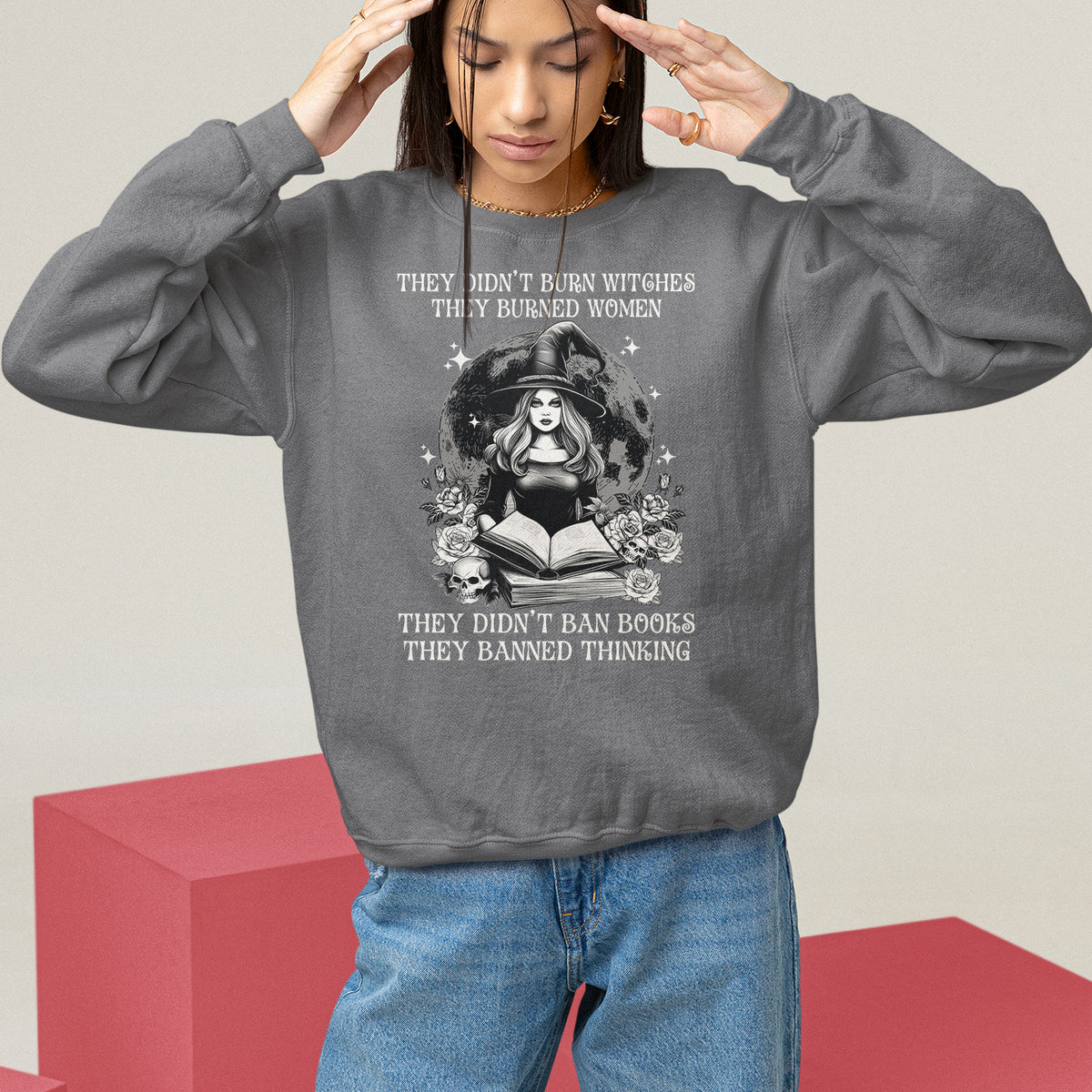 They Didn't Burn Witches They Burned Women They Didn't Ban Books They Banned Thinking Sweatshirt - Wonder Print Shop