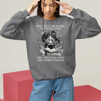 They Didn't Burn Witches They Burned Women They Didn't Ban Books They Banned Thinking Sweatshirt - Wonder Print Shop