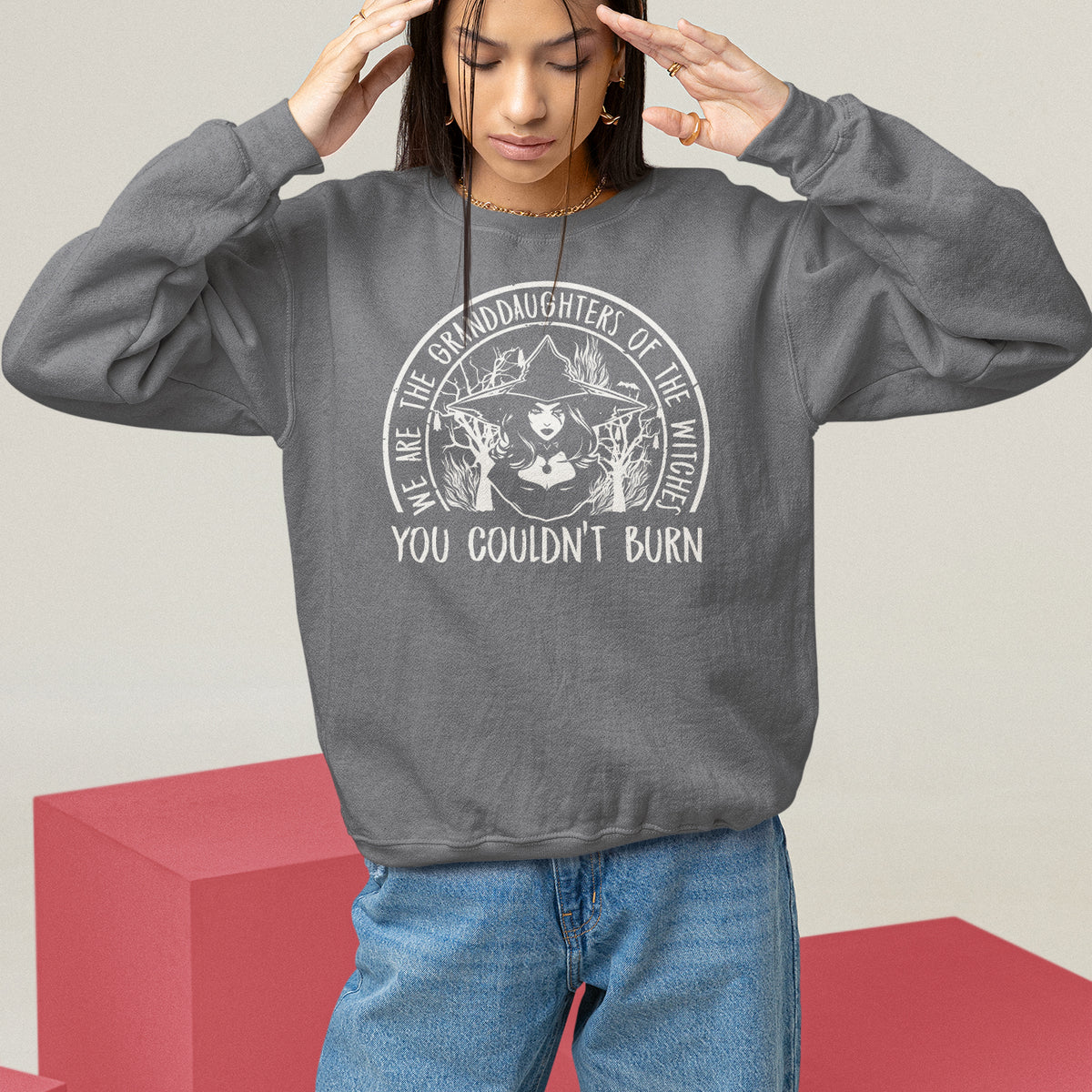 We Are The Granddaughters Of The Witches You Couldn't Burn Sweatshirt - Wonder Print Shop