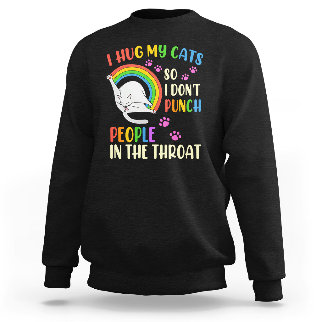 Cat Lover Sweatshirt I Hug My Cat So I Don't Punch People In The Throat - Wonder Print Shop