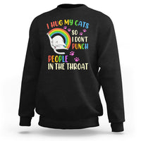 Cat Lover Sweatshirt I Hug My Cat So I Don't Punch People In The Throat - Wonder Print Shop