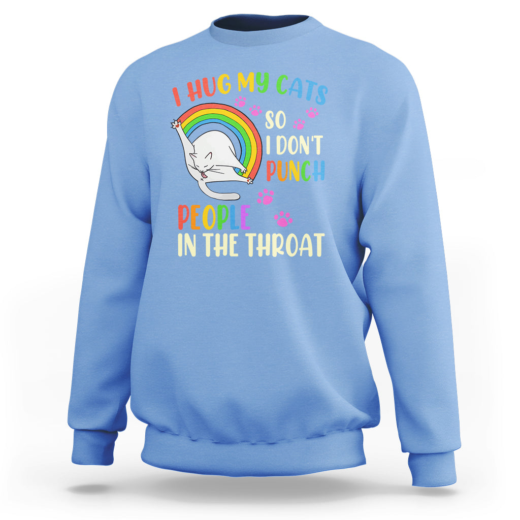 Cat Lover Sweatshirt I Hug My Cat So I Don't Punch People In The Throat - Wonder Print Shop