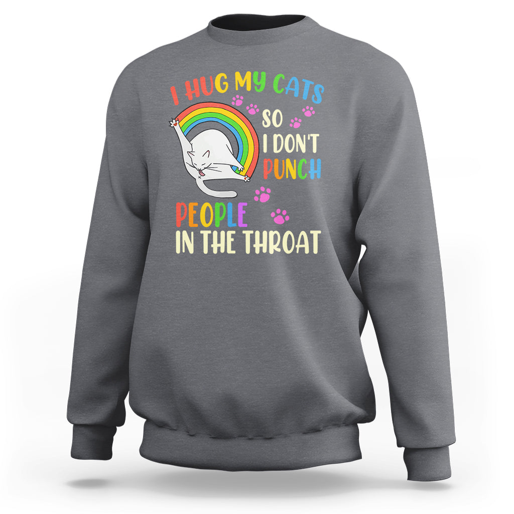 Cat Lover Sweatshirt I Hug My Cat So I Don't Punch People In The Throat - Wonder Print Shop