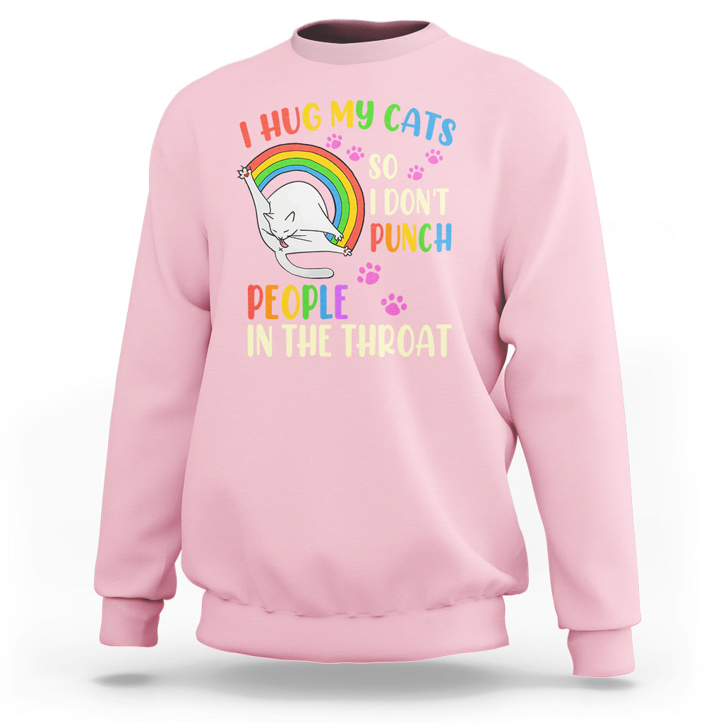 Cat Lover Sweatshirt I Hug My Cat So I Don't Punch People In The Throat - Wonder Print Shop