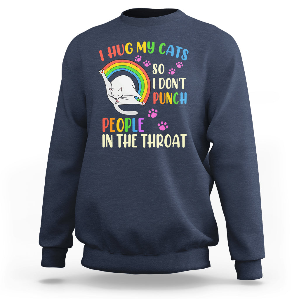 Cat Lover Sweatshirt I Hug My Cat So I Don't Punch People In The Throat - Wonder Print Shop