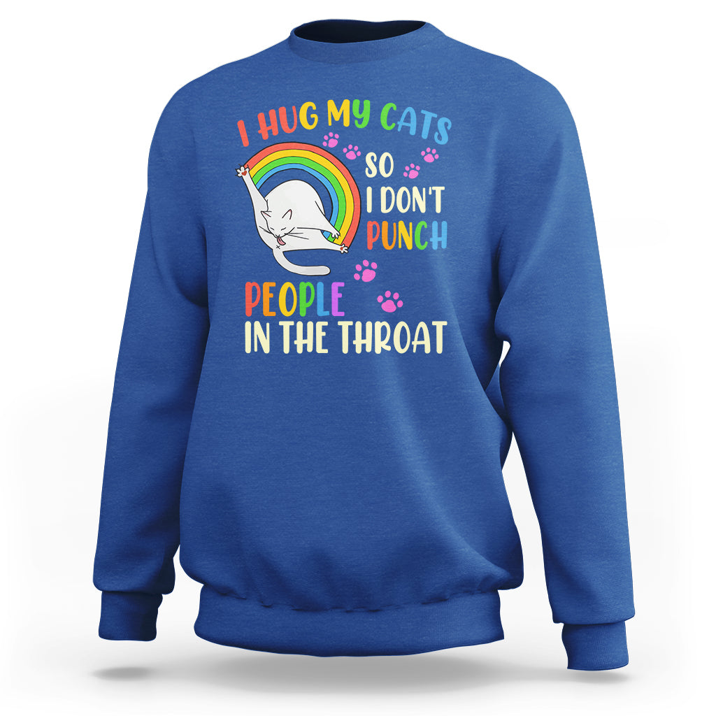 Cat Lover Sweatshirt I Hug My Cat So I Don't Punch People In The Throat - Wonder Print Shop