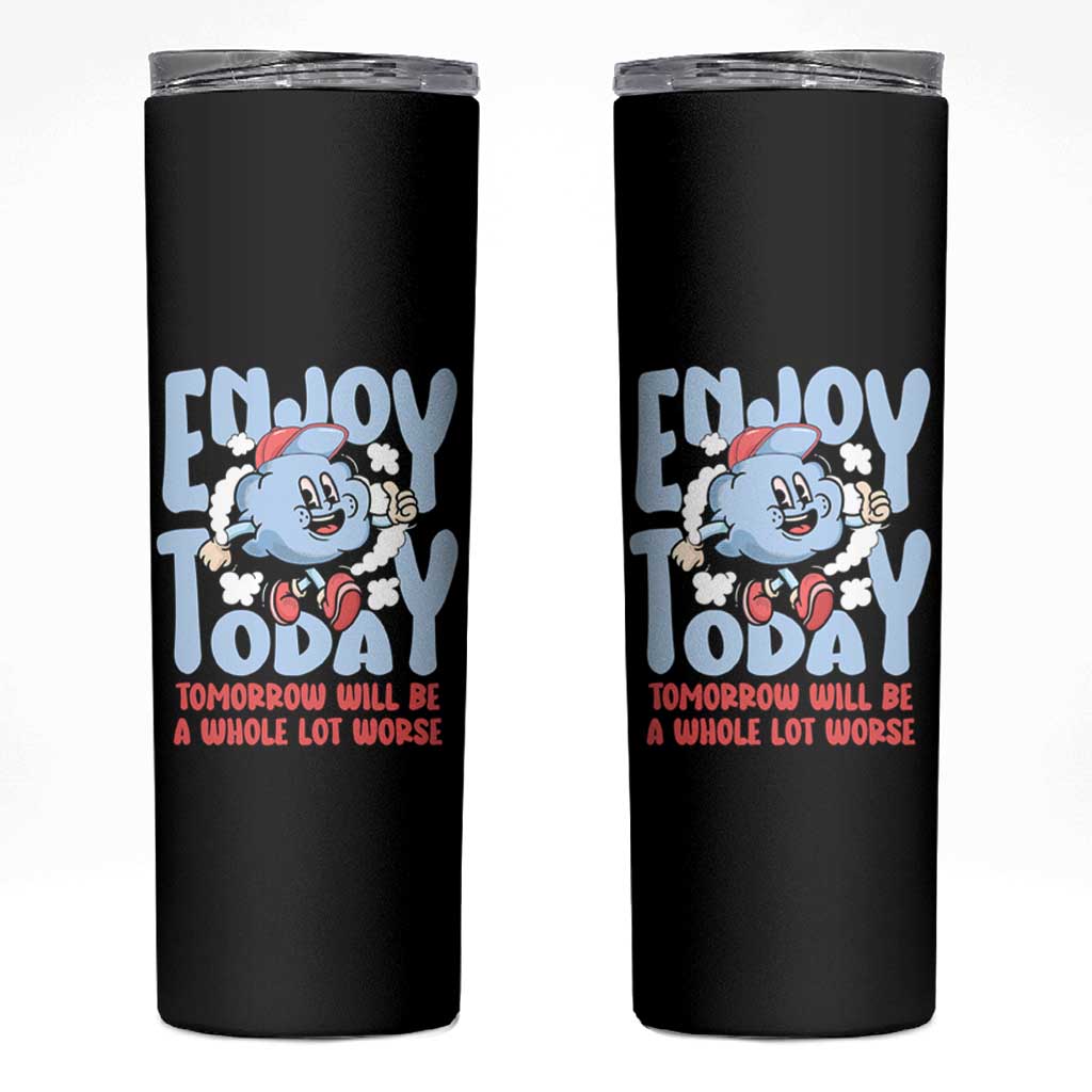 Mental Health Crisis Skinny Tumbler Enjoy Today Tomorrow Will Be A Whole Lot Worse Existential Dread