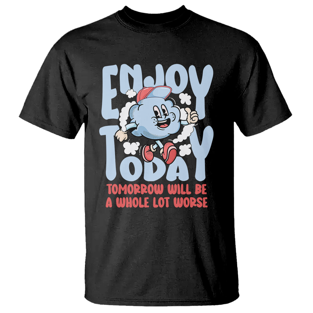 Mental Health Crisis T Shirt Enjoy Today Tomorrow Will Be A Whole Lot Worse Existential Dread - Wonder Print Shop
