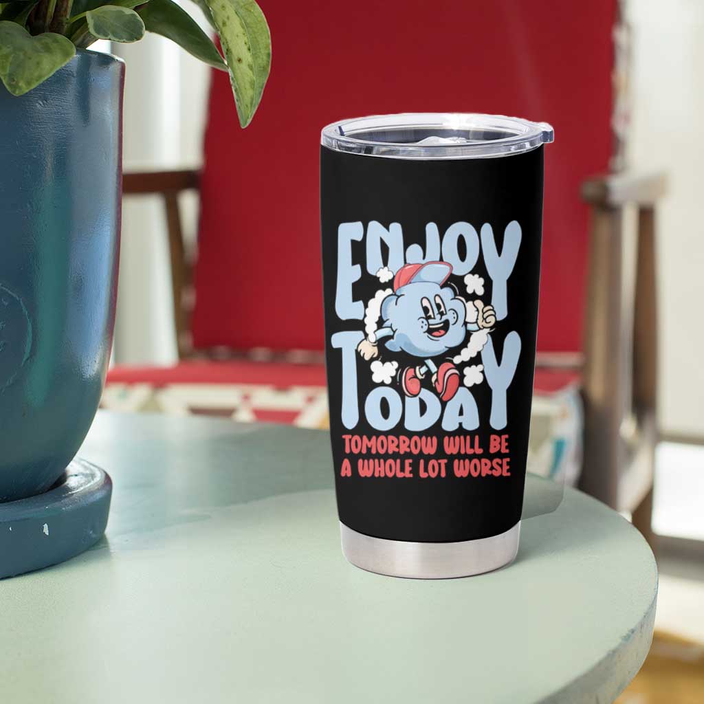 Mental Health Crisis Tumbler Cup Enjoy Today Tomorrow Will Be A Whole Lot Worse Existential Dread