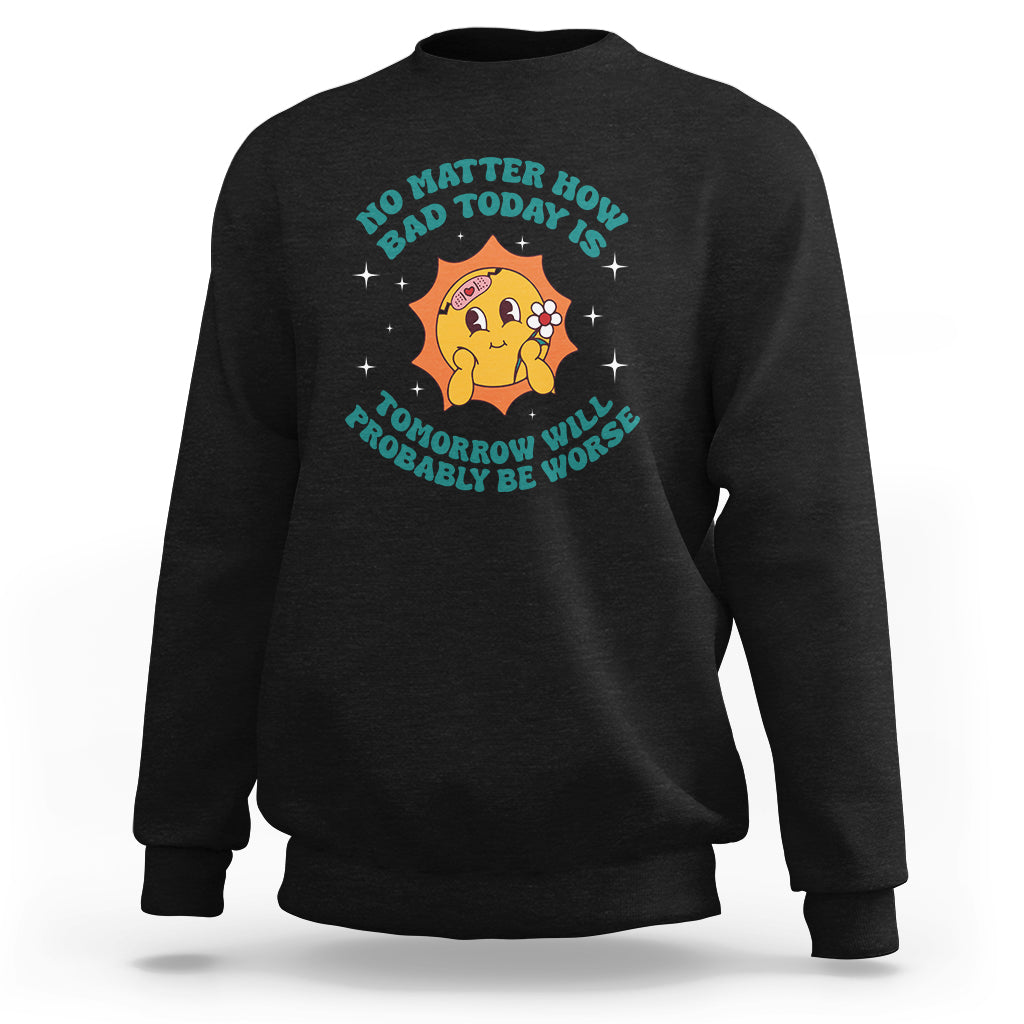 Mental Health Crisis Sweatshirt Tomorrow Will Probably Be Worse Existential Dread - Wonder Print Shop