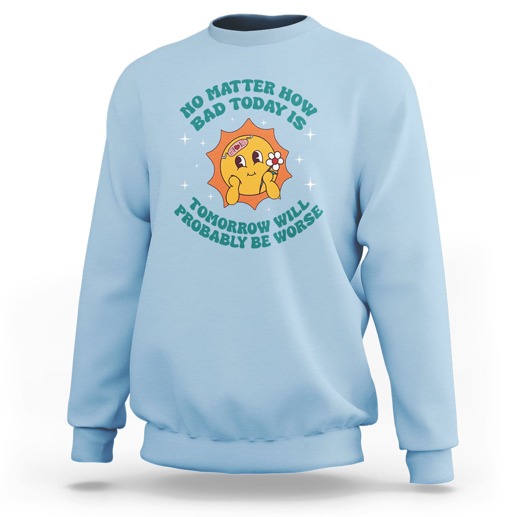 Mental Health Crisis Sweatshirt Tomorrow Will Probably Be Worse Existential Dread - Wonder Print Shop