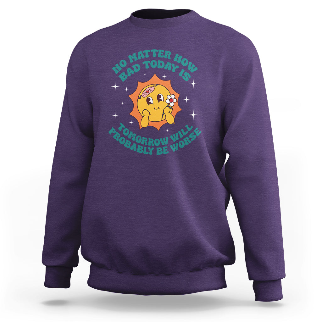 Mental Health Crisis Sweatshirt Tomorrow Will Probably Be Worse Existential Dread - Wonder Print Shop