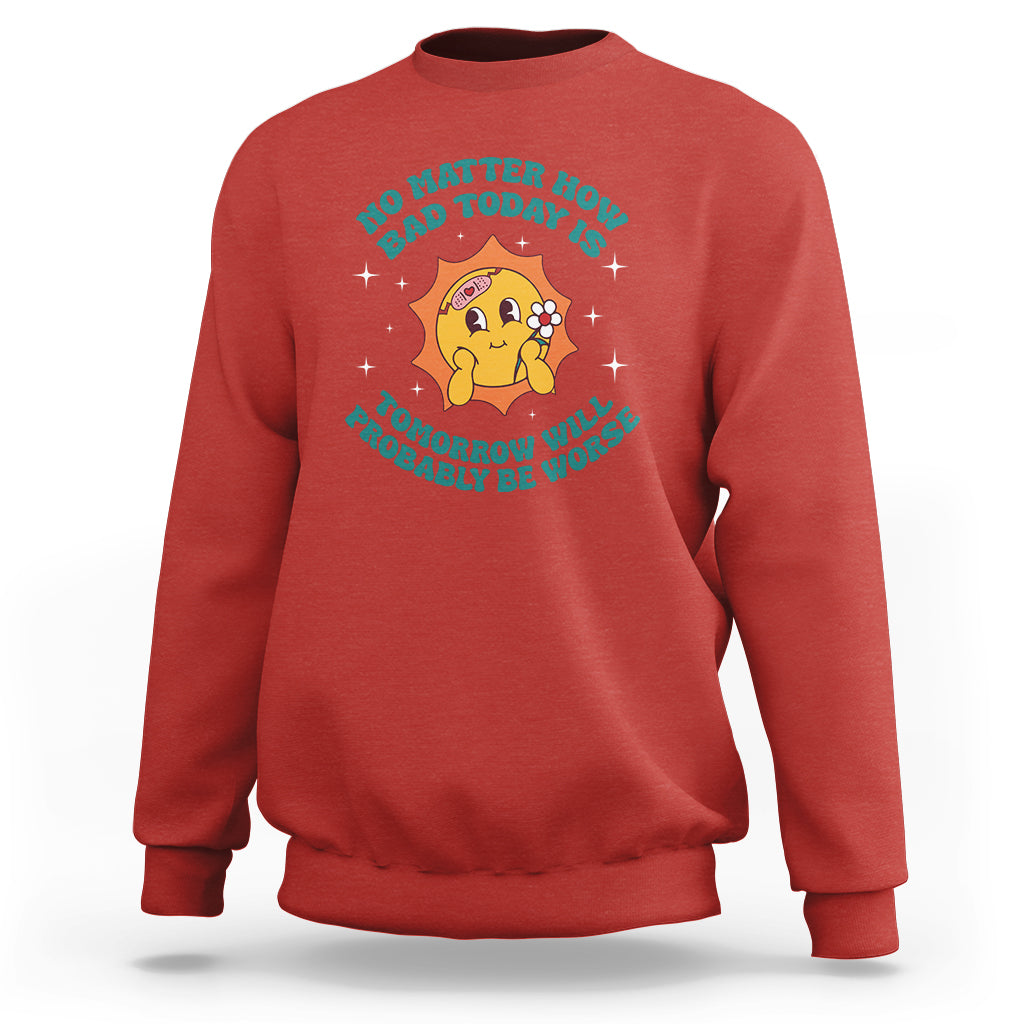 Mental Health Crisis Sweatshirt Tomorrow Will Probably Be Worse Existential Dread - Wonder Print Shop