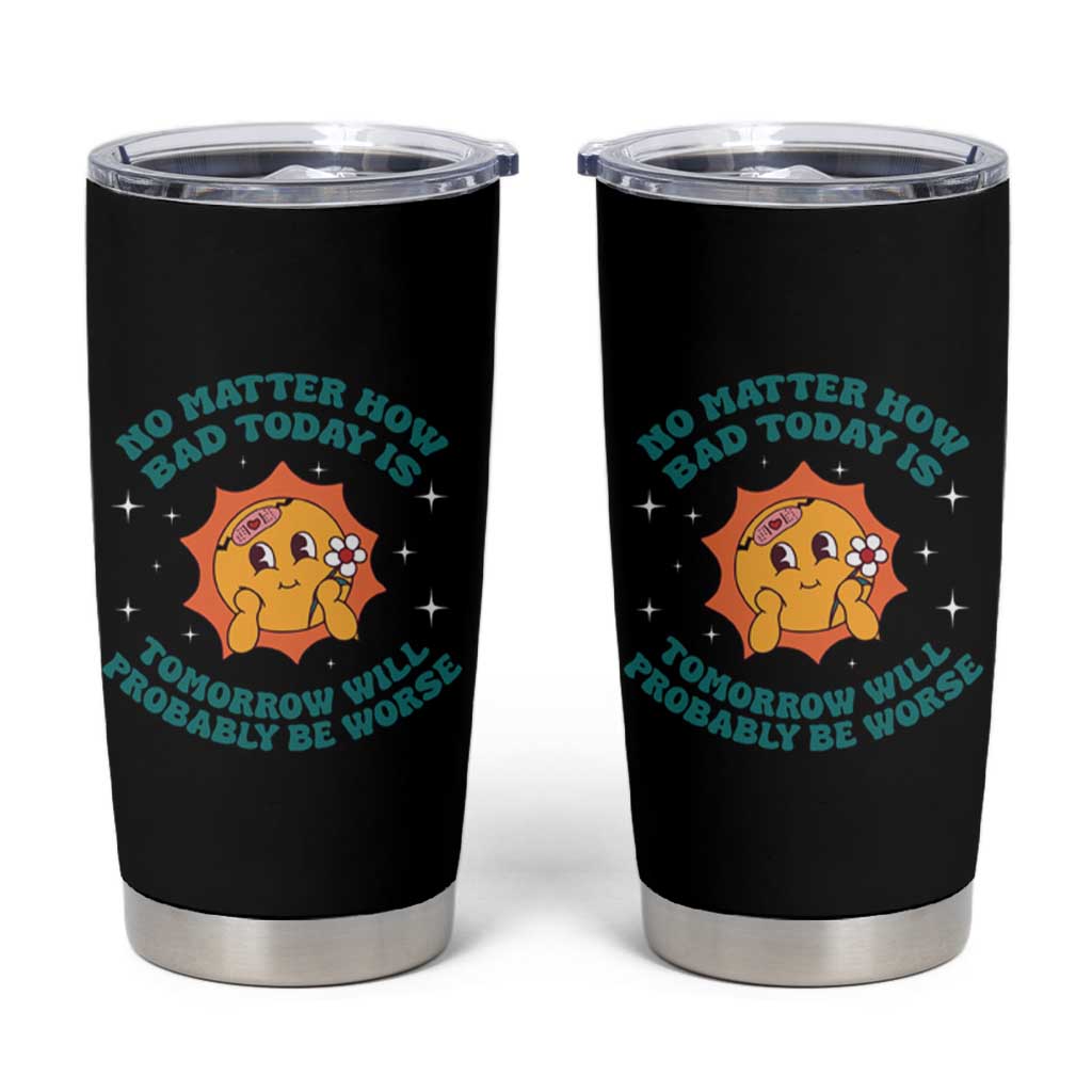 Mental Health Crisis Tumbler Cup Tomorrow Will Probably Be Worse Existential Dread