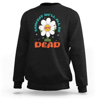 Mental Health Crisis Sweatshirt Someday We'll All Be Dead Existential Dread - Wonder Print Shop