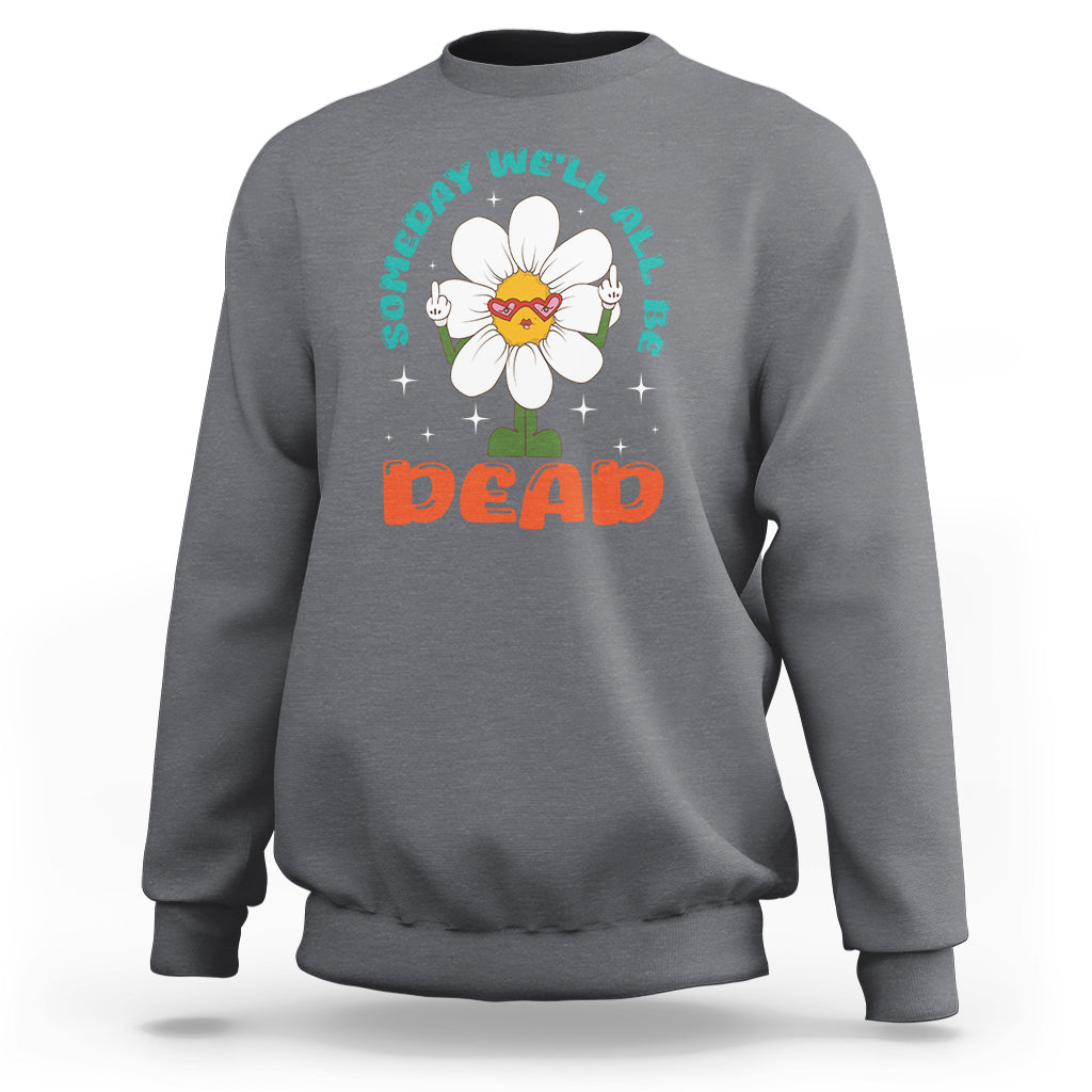 Mental Health Crisis Sweatshirt Someday We'll All Be Dead Existential Dread - Wonder Print Shop