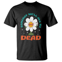 Mental Health Crisis T Shirt Someday We'll All Be Dead Existential Dread - Wonder Print Shop