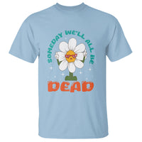 Mental Health Crisis T Shirt Someday We'll All Be Dead Existential Dread - Wonder Print Shop