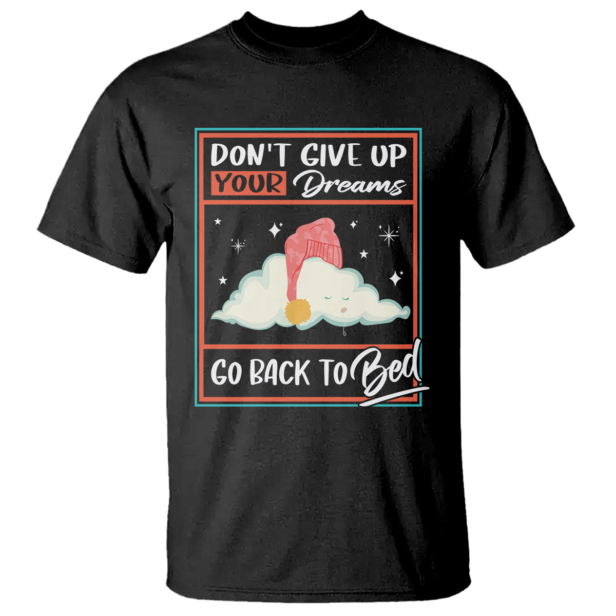 Mental Health Crisis T Shirt Don't Give Up Your Dream Go Back To Bed Existential Dread - Wonder Print Shop