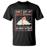 Mental Health Crisis T Shirt Don't Give Up Your Dream Go Back To Bed Existential Dread - Wonder Print Shop