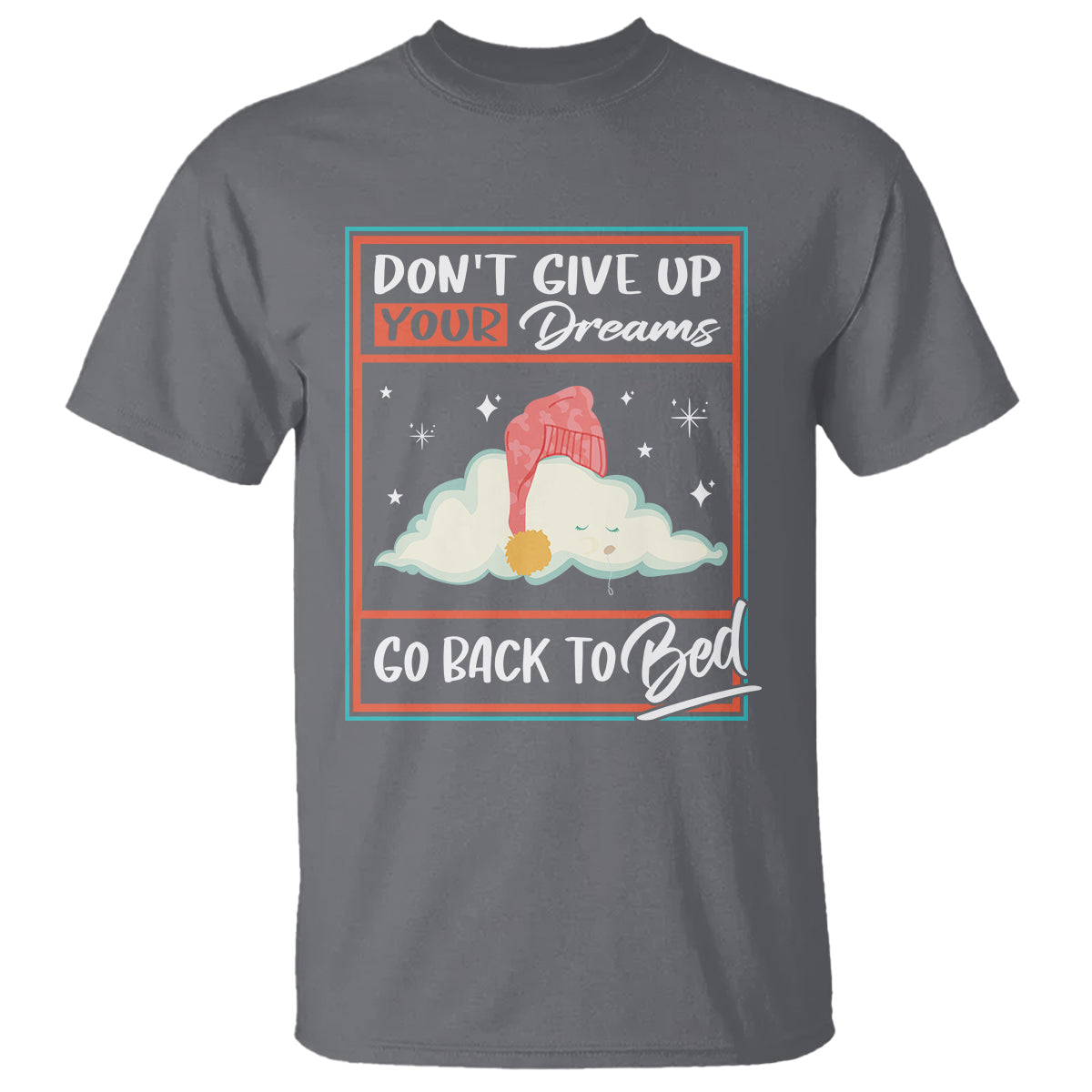 Mental Health Crisis T Shirt Don't Give Up Your Dream Go Back To Bed Existential Dread - Wonder Print Shop
