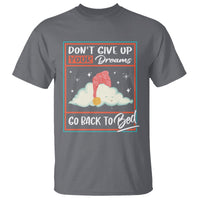 Mental Health Crisis T Shirt Don't Give Up Your Dream Go Back To Bed Existential Dread - Wonder Print Shop