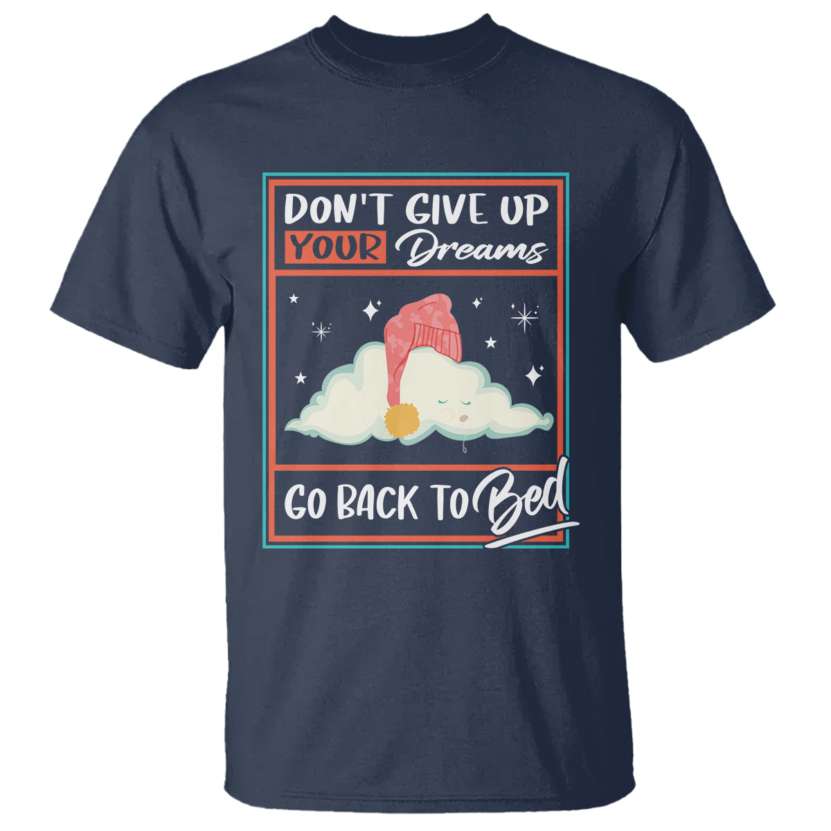 Mental Health Crisis T Shirt Don't Give Up Your Dream Go Back To Bed Existential Dread - Wonder Print Shop