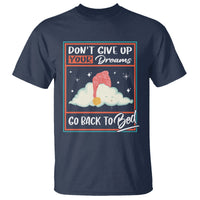 Mental Health Crisis T Shirt Don't Give Up Your Dream Go Back To Bed Existential Dread - Wonder Print Shop