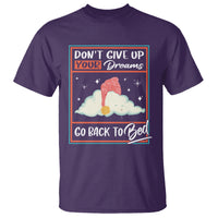 Mental Health Crisis T Shirt Don't Give Up Your Dream Go Back To Bed Existential Dread - Wonder Print Shop