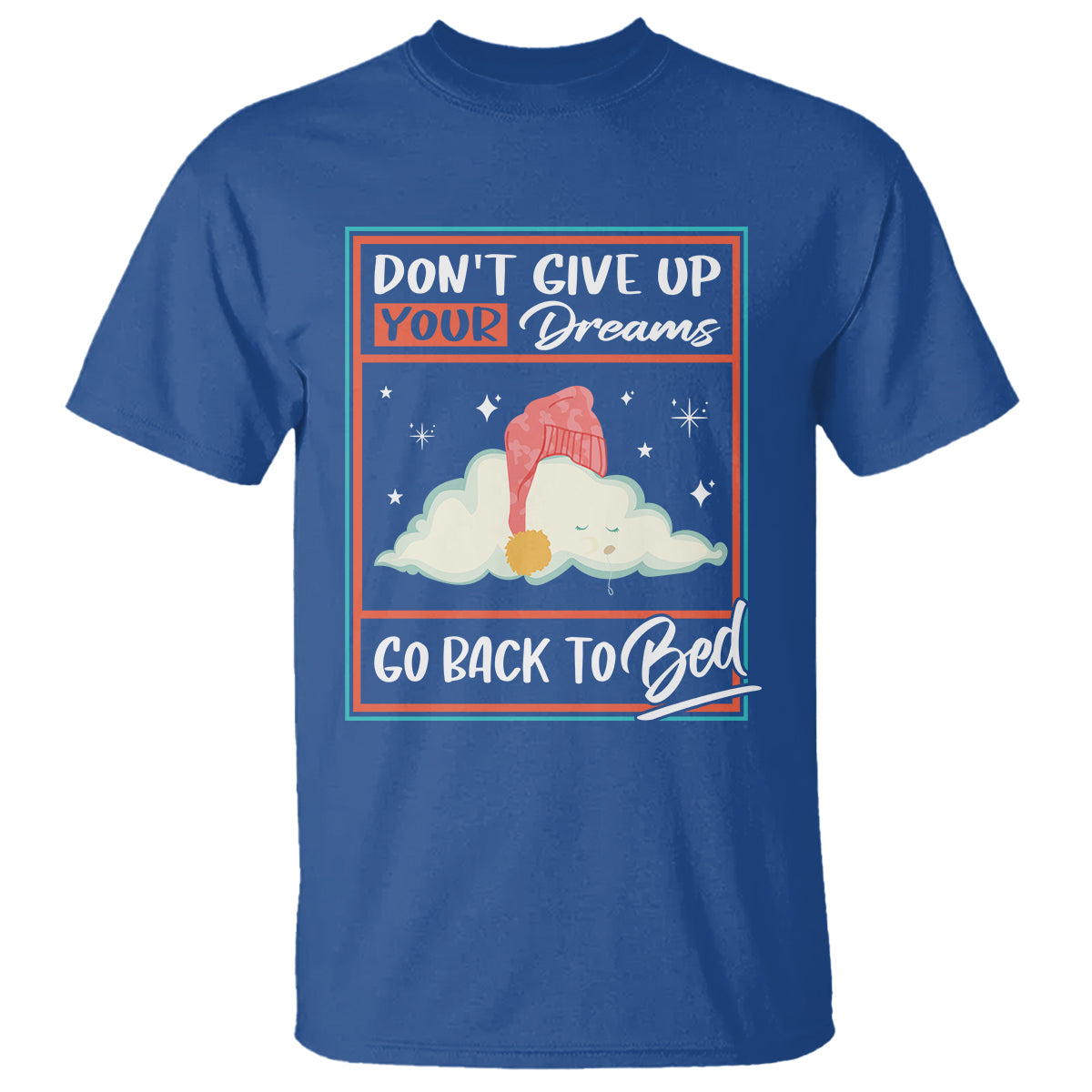 Mental Health Crisis T Shirt Don't Give Up Your Dream Go Back To Bed Existential Dread - Wonder Print Shop