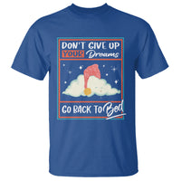 Mental Health Crisis T Shirt Don't Give Up Your Dream Go Back To Bed Existential Dread - Wonder Print Shop