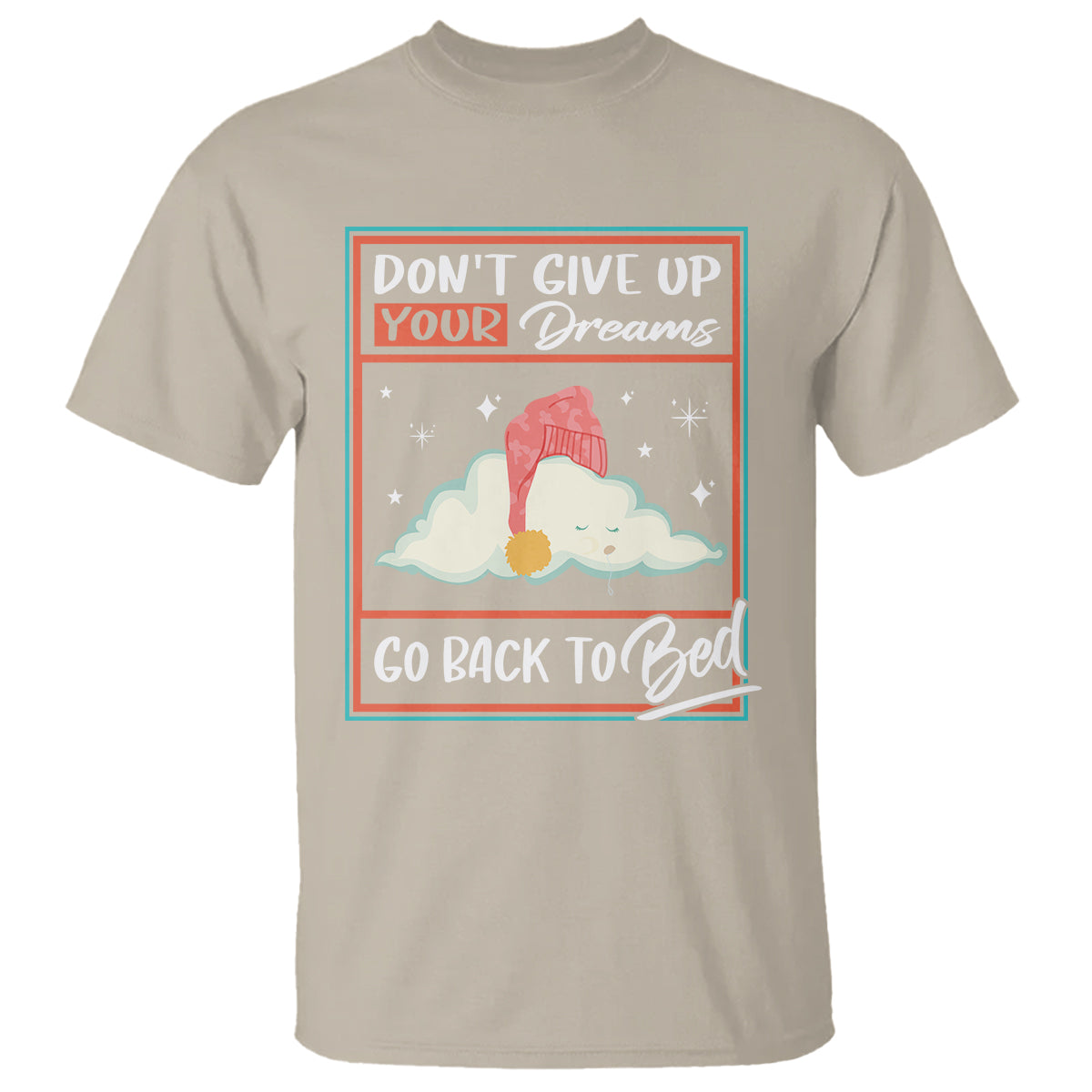 Mental Health Crisis T Shirt Don't Give Up Your Dream Go Back To Bed Existential Dread - Wonder Print Shop