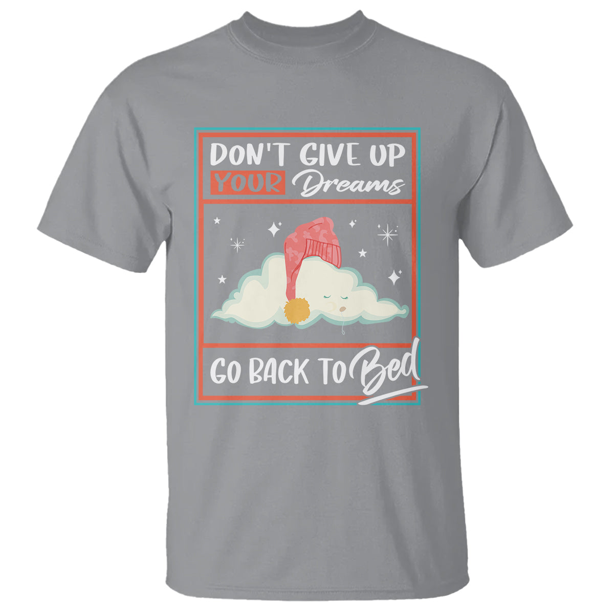 Mental Health Crisis T Shirt Don't Give Up Your Dream Go Back To Bed Existential Dread - Wonder Print Shop