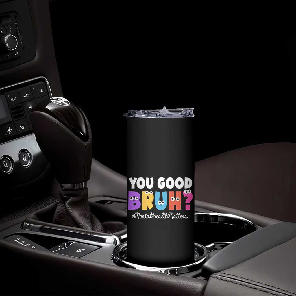Mental Health Awareness Skinny Tumbler You Good Bruh? Counselor Therapist