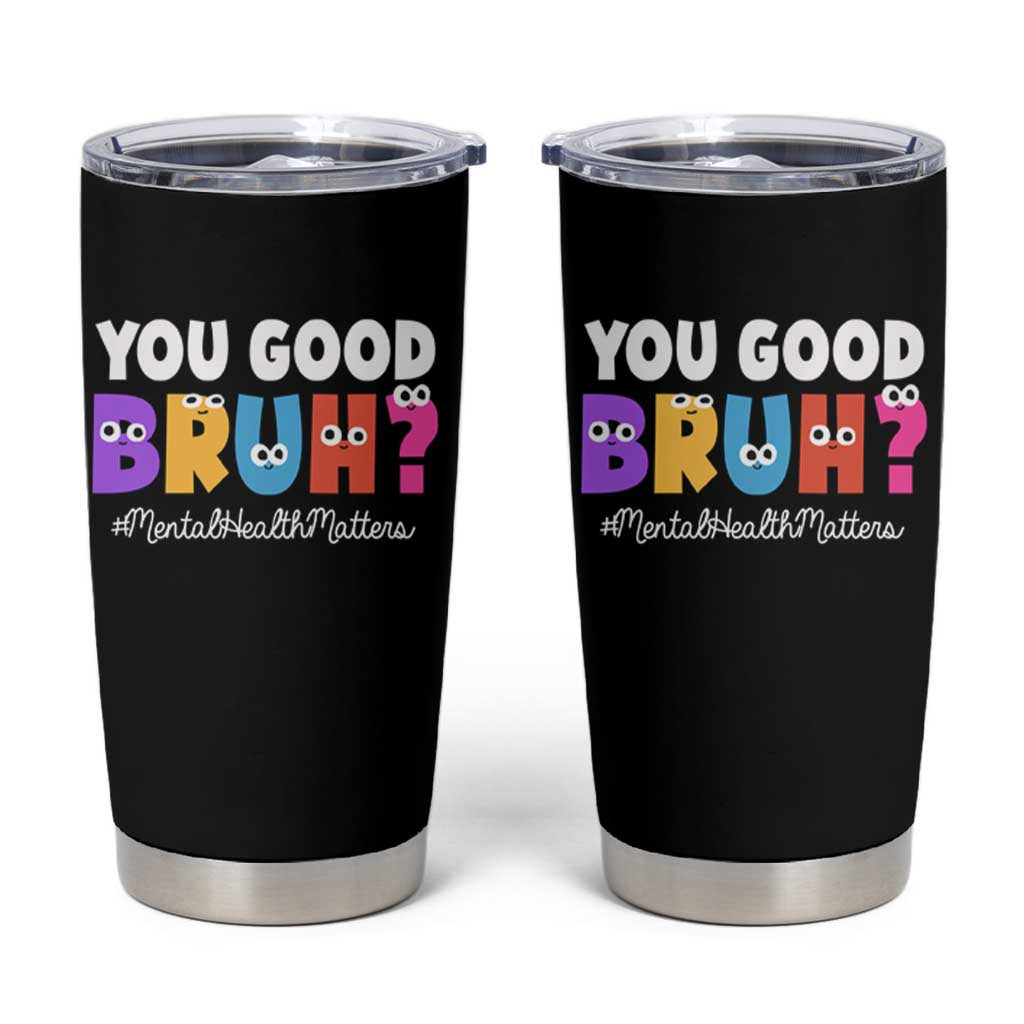 Mental Health Awareness Tumbler Cup You Good Bruh? Counselor Therapist