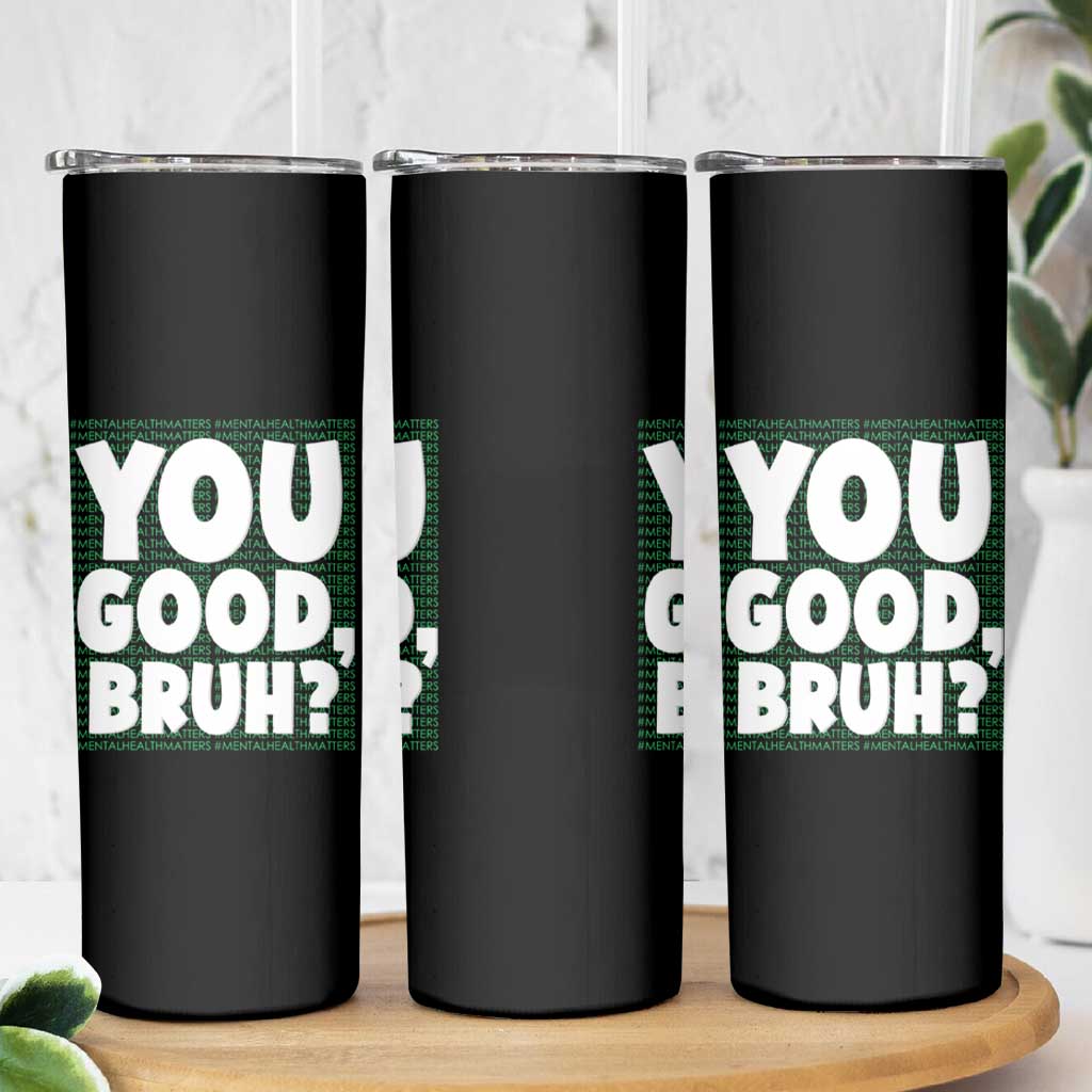 Mental Health Awareness Counselor Therapist Skinny Tumbler You Good Bruh