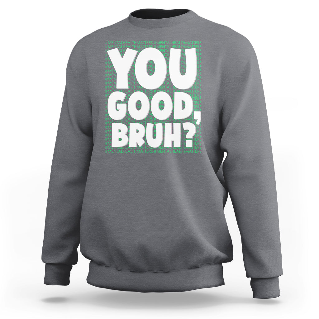 Mental Health Awareness Sweatshirt You Good Bruh? Counselor Therapist - Wonder Print Shop