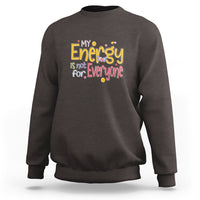 Mental Health Sweatshirt My Energy Is Not For Everyone - Wonder Print Shop