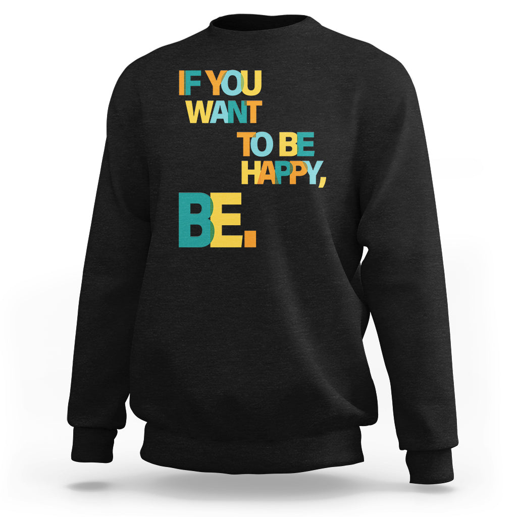 Mental Health Sweatshirt If You Want To Be Happy, Be. - Wonder Print Shop