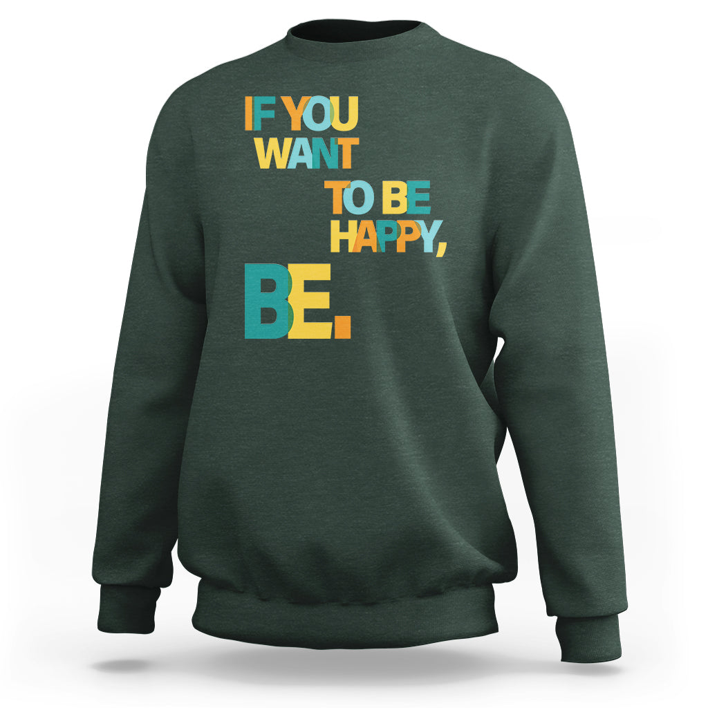 Mental Health Sweatshirt If You Want To Be Happy, Be. - Wonder Print Shop