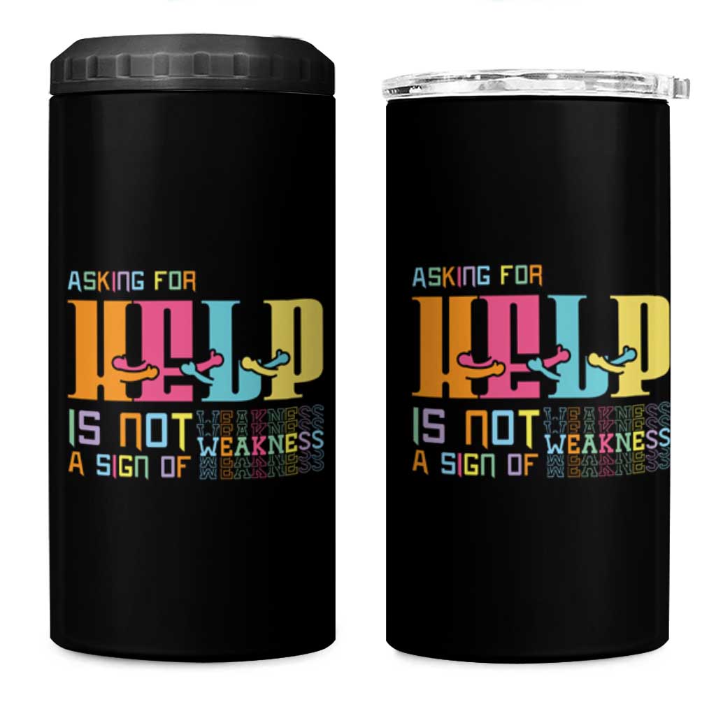 Asking For Help Is Not  A Sign Of Weakness Mental Health 4 in 1 Can Cooler Tumbler