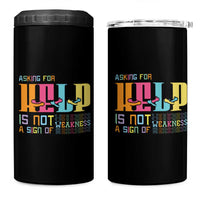 Asking For Help Is Not  A Sign Of Weakness Mental Health 4 in 1 Can Cooler Tumbler