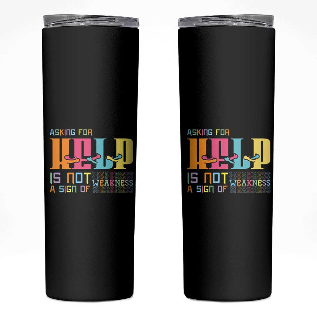 Asking For Help Is Not  A Sign Of Weakness Mental Health Skinny Tumbler