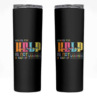 Asking For Help Is Not  A Sign Of Weakness Mental Health Skinny Tumbler