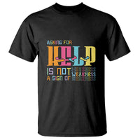 Mental Health T Shirt Asking For Help Is Not  A Sign Of Weakness - Wonder Print Shop