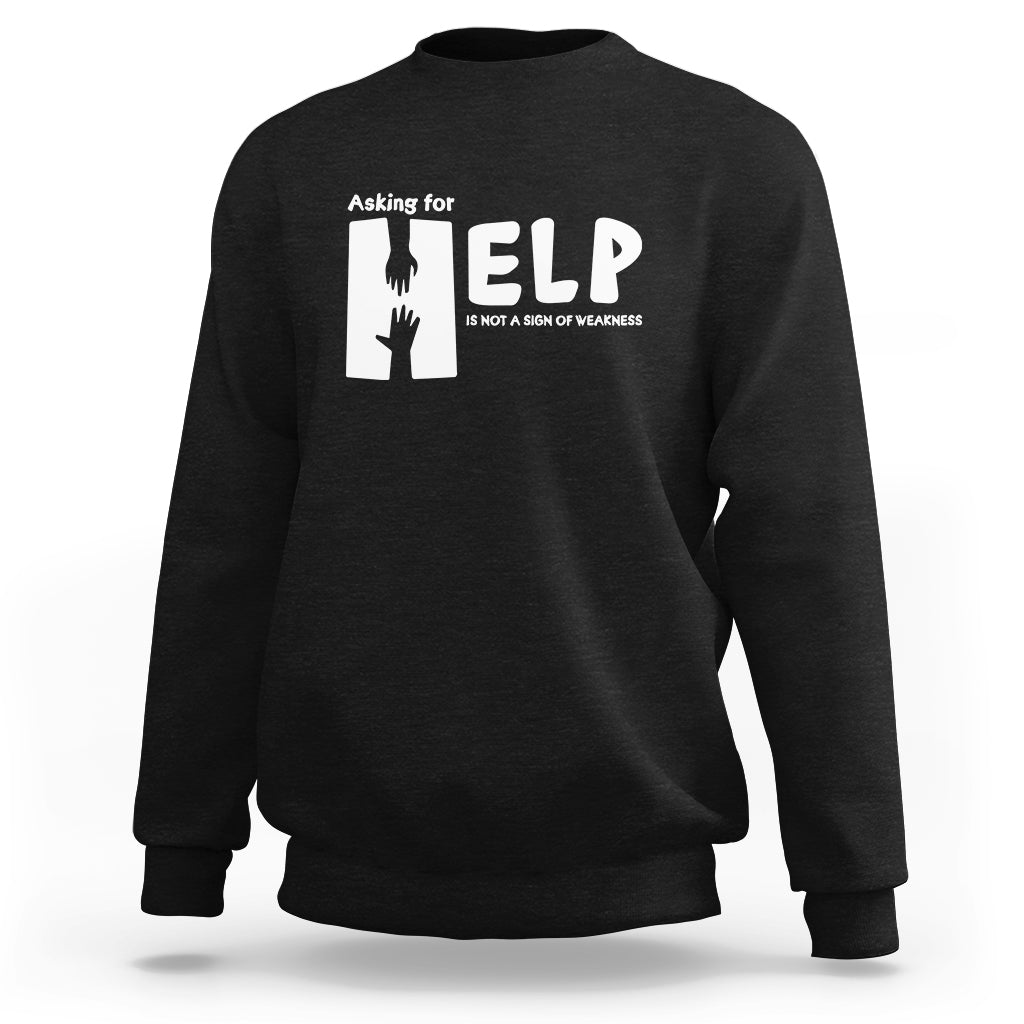 Mental Health Sweatshirt Asking For Help Is Not  A Sign Of Weakness - Wonder Print Shop