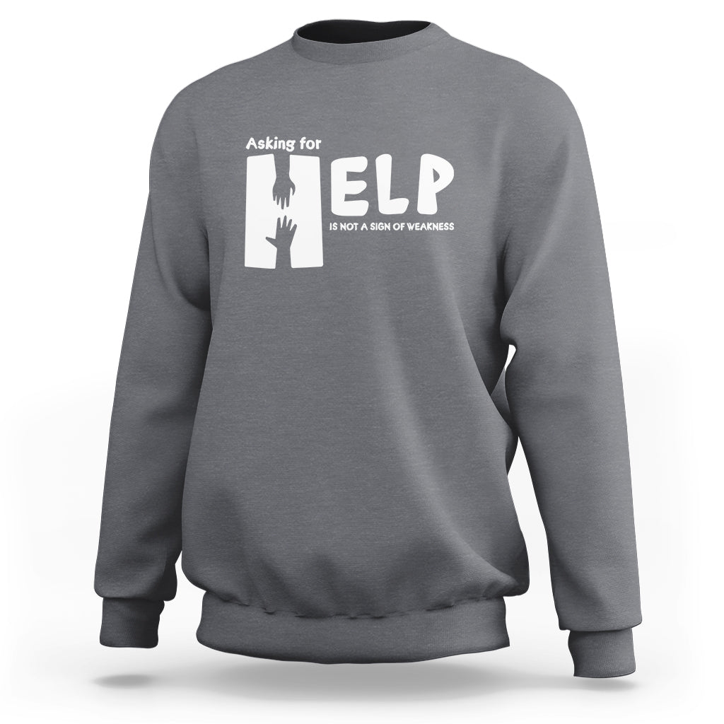 Mental Health Sweatshirt Asking For Help Is Not  A Sign Of Weakness - Wonder Print Shop