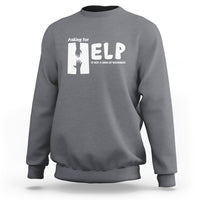 Mental Health Sweatshirt Asking For Help Is Not  A Sign Of Weakness - Wonder Print Shop